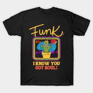 funk i know you got soul T-Shirt